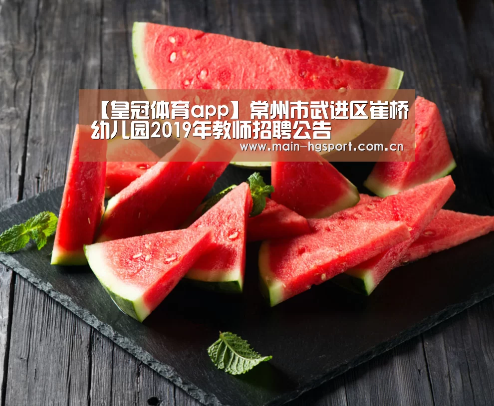 【皇冠体育app】常州市武进区崔桥幼儿园2019年教师招聘公告(图2) 皇冠体育